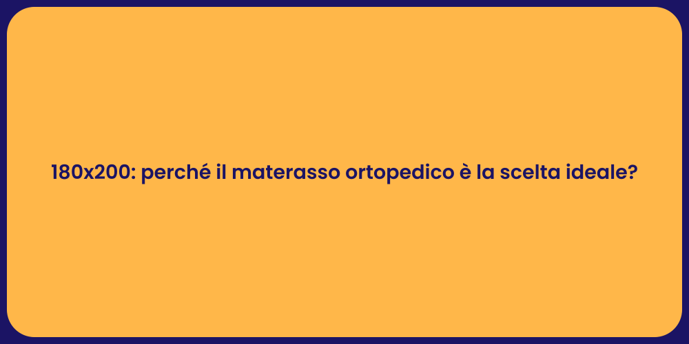180x200: perché il materasso ortopedico è la scelta ideale?