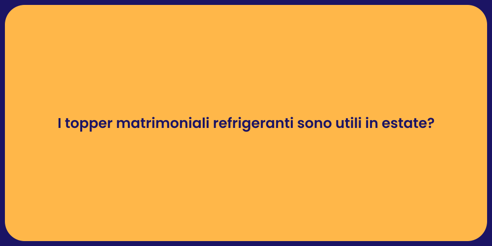 I topper matrimoniali refrigeranti sono utili in estate?