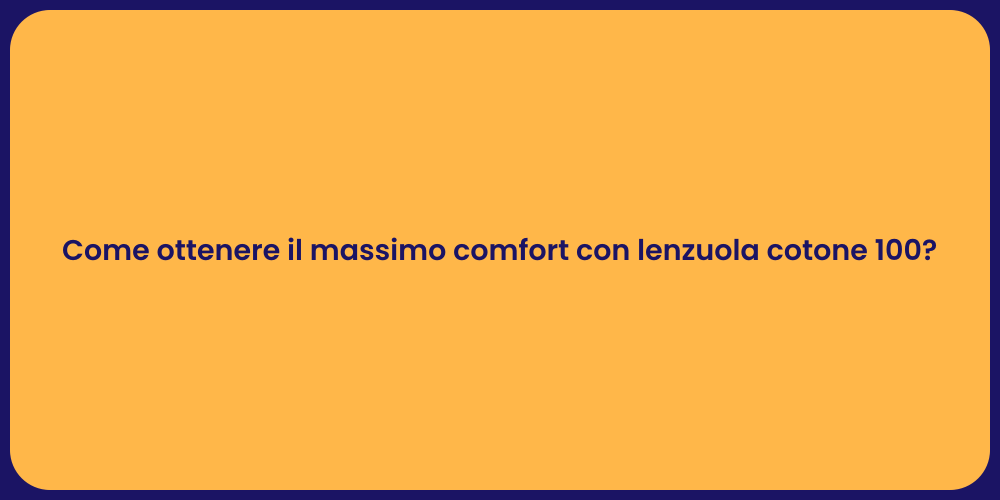 Come ottenere il massimo comfort con lenzuola cotone 100?