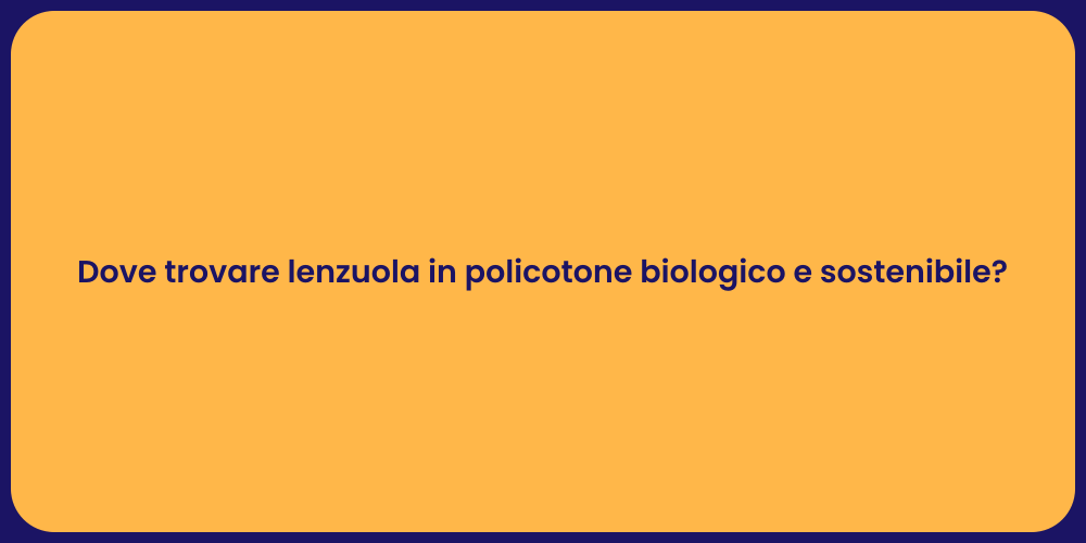 Dove trovare lenzuola in policotone biologico e sostenibile?