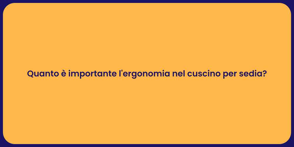 Quanto è importante l'ergonomia nel cuscino per sedia?