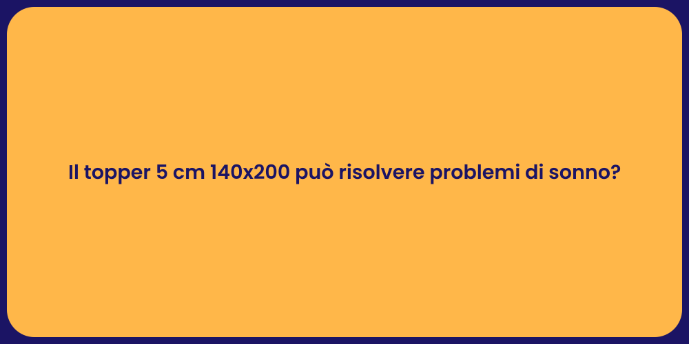Il topper 5 cm 140x200 può risolvere problemi di sonno?