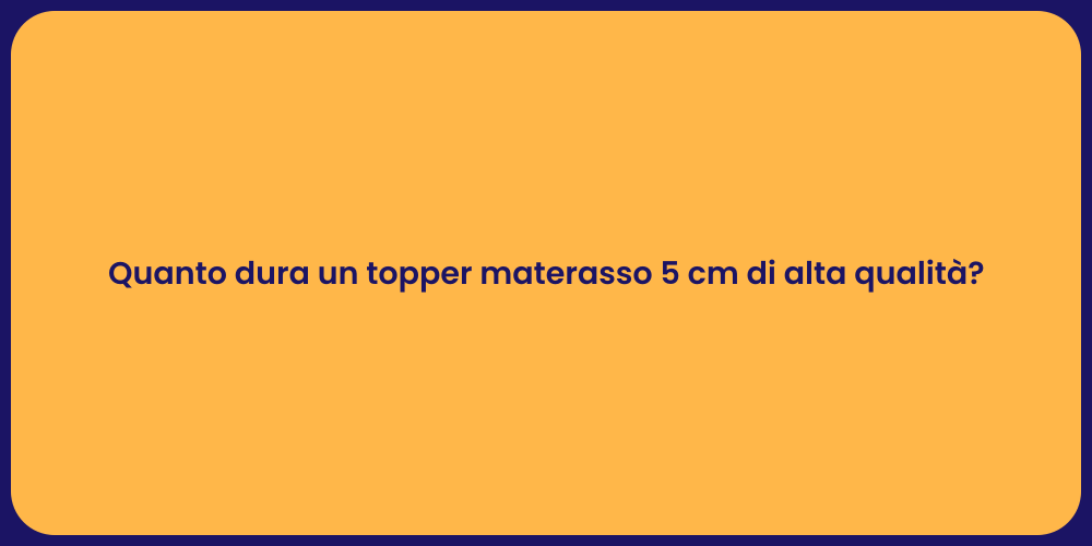 Quanto dura un topper materasso 5 cm di alta qualità?