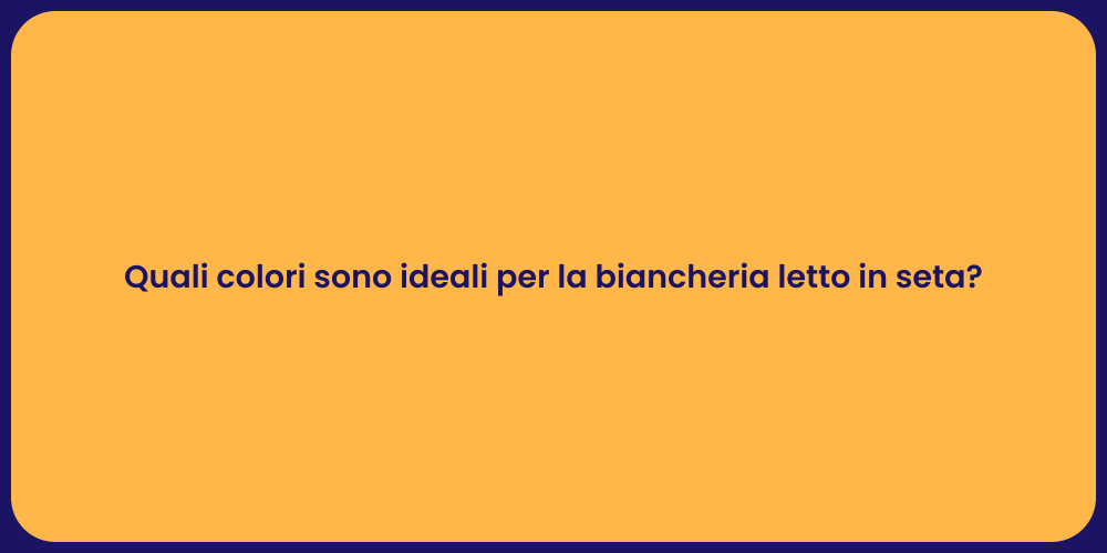 Quali colori sono ideali per la biancheria letto in seta?
