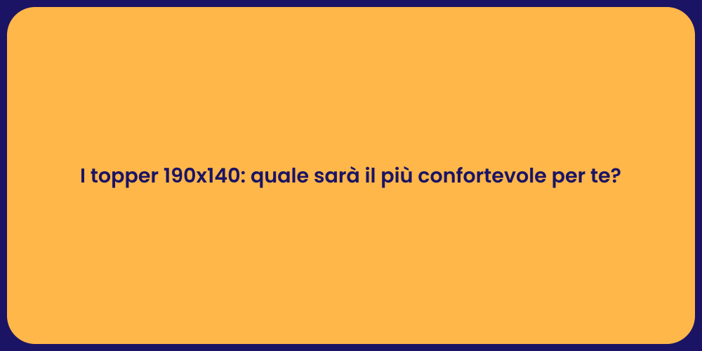 I topper 190x140: quale sarà il più confortevole per te?