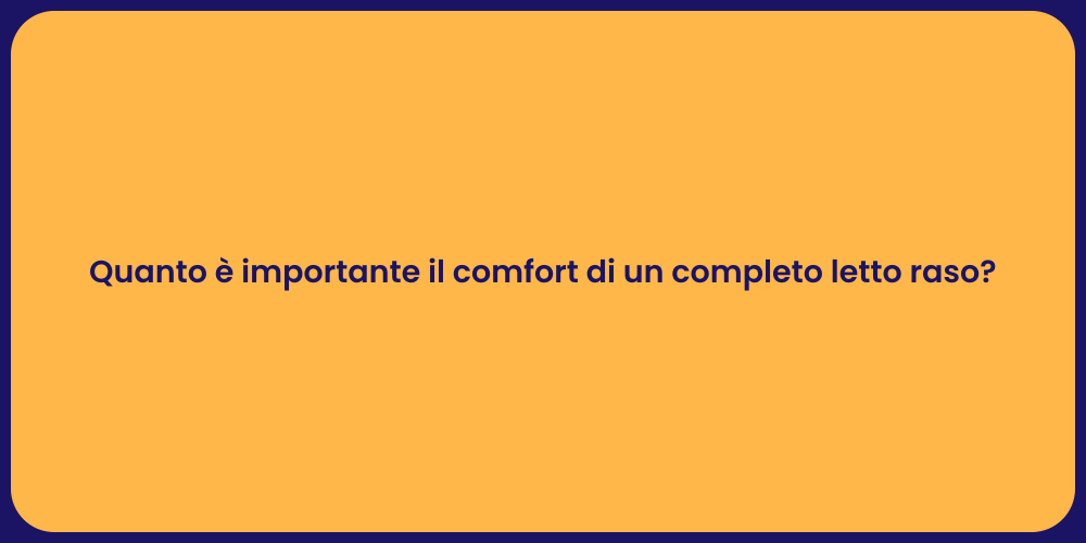 Quanto è importante il comfort di un completo letto raso?