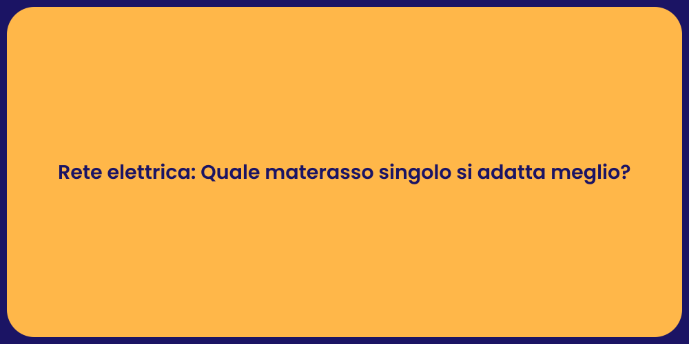 Rete elettrica: Quale materasso singolo si adatta meglio?