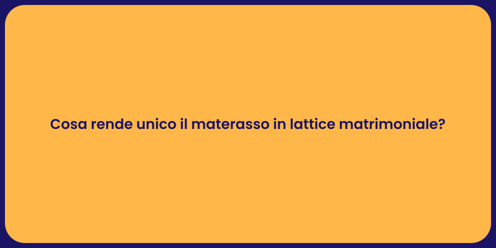 Cosa rende unico il materasso in lattice matrimoniale?