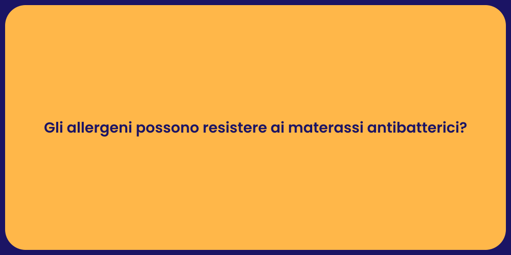 Gli allergeni possono resistere ai materassi antibatterici?