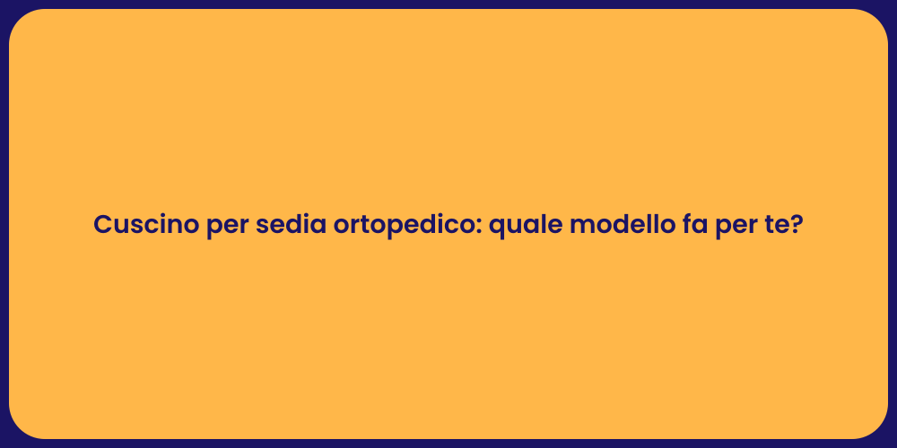 Cuscino per sedia ortopedico: quale modello fa per te?