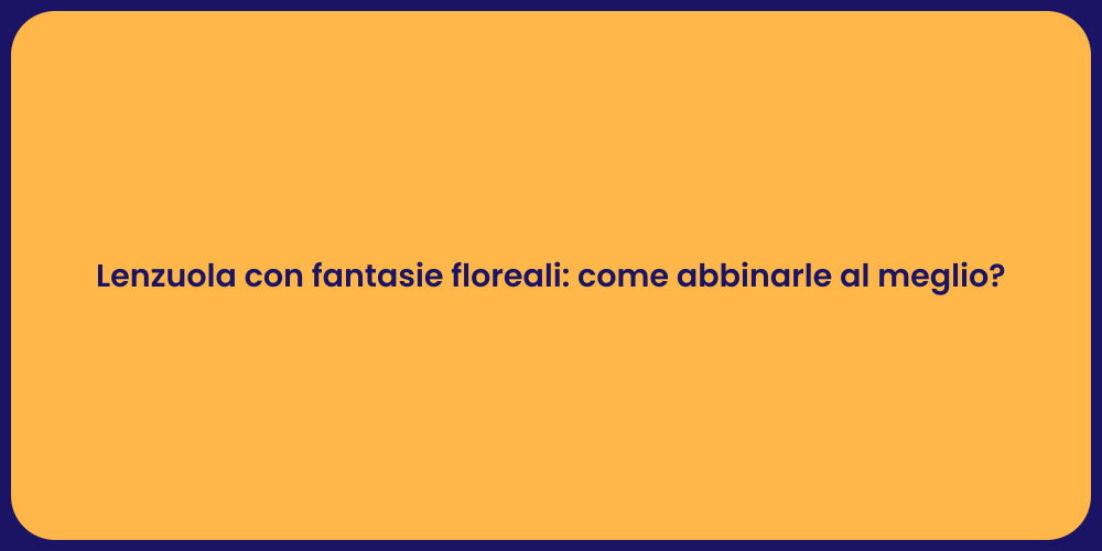 Lenzuola con fantasie floreali: come abbinarle al meglio?