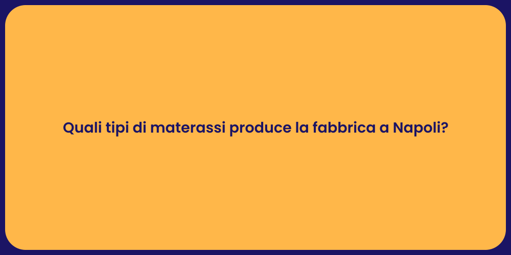 Quali tipi di materassi produce la fabbrica a Napoli?