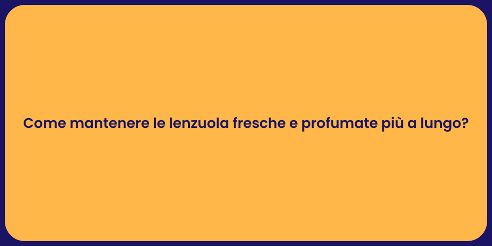 Come mantenere le lenzuola fresche e profumate più a lungo?