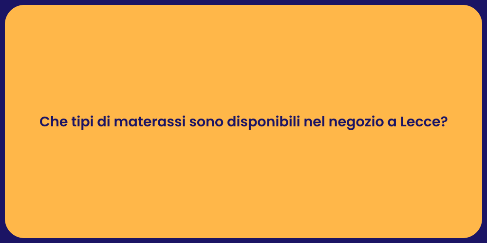 Che tipi di materassi sono disponibili nel negozio a Lecce?