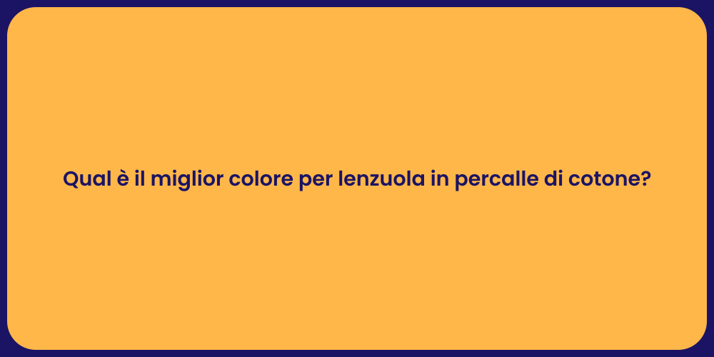 Qual è il miglior colore per lenzuola in percalle di cotone?