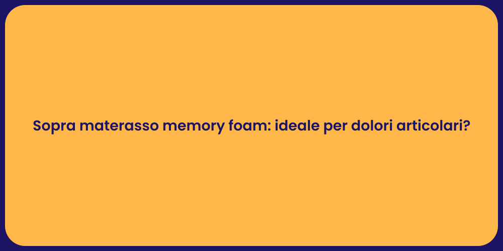 Sopra materasso memory foam: ideale per dolori articolari?