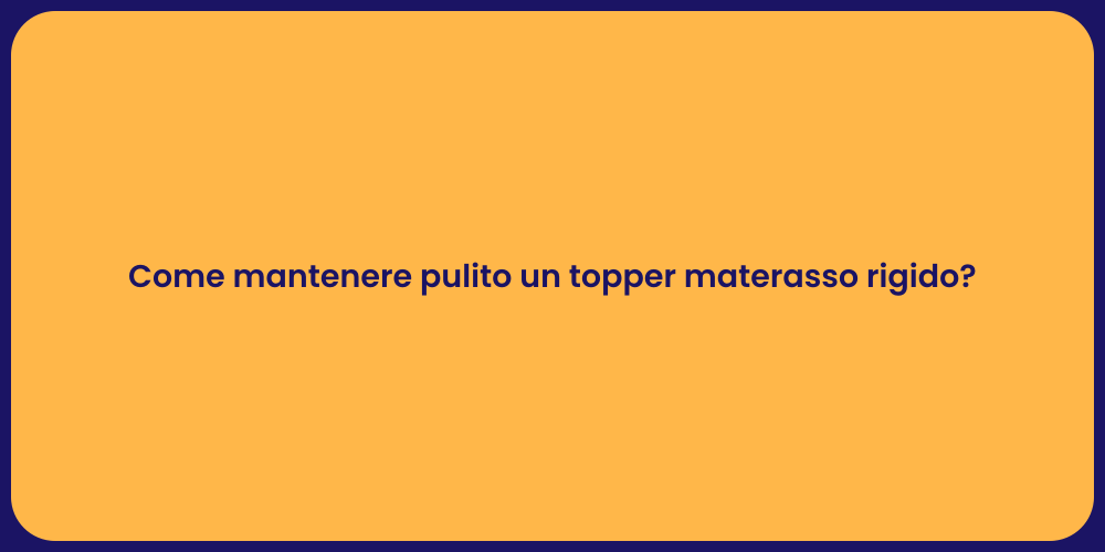 Come mantenere pulito un topper materasso rigido?