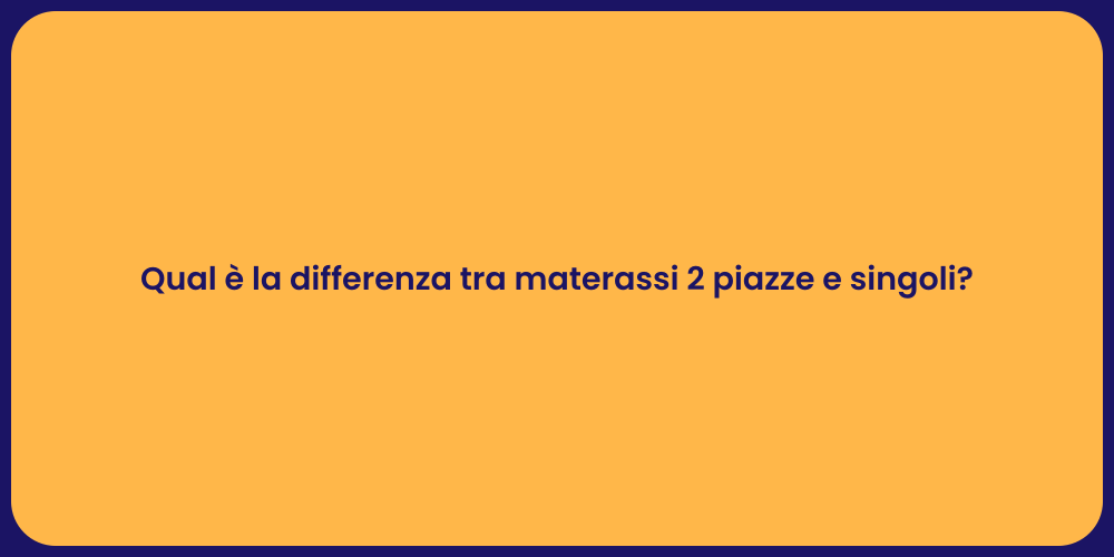 Qual è la differenza tra materassi 2 piazze e singoli?
