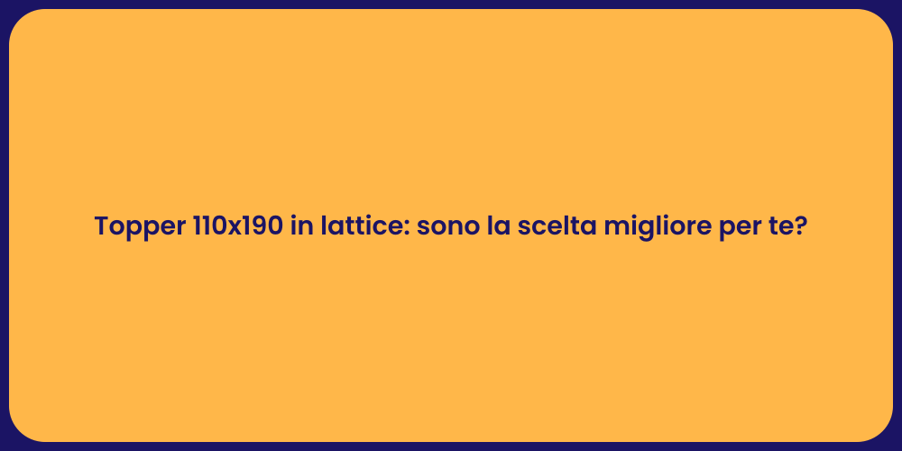 Topper 110x190 in lattice: sono la scelta migliore per te?