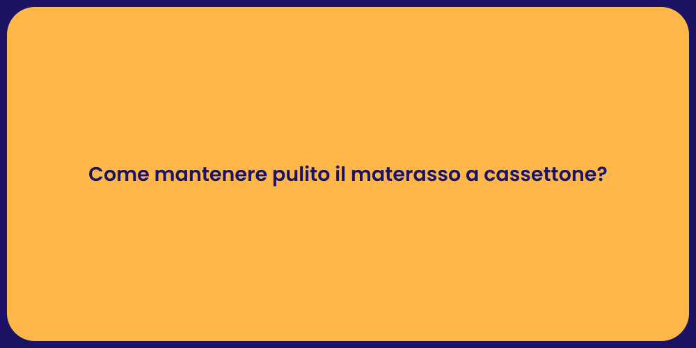 Come mantenere pulito il materasso a cassettone?