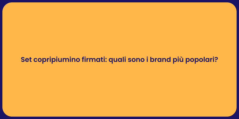 Set copripiumino firmati: quali sono i brand più popolari?