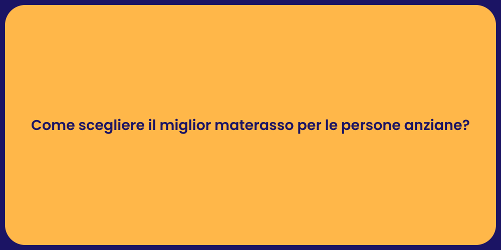 Come scegliere il miglior materasso per le persone anziane?