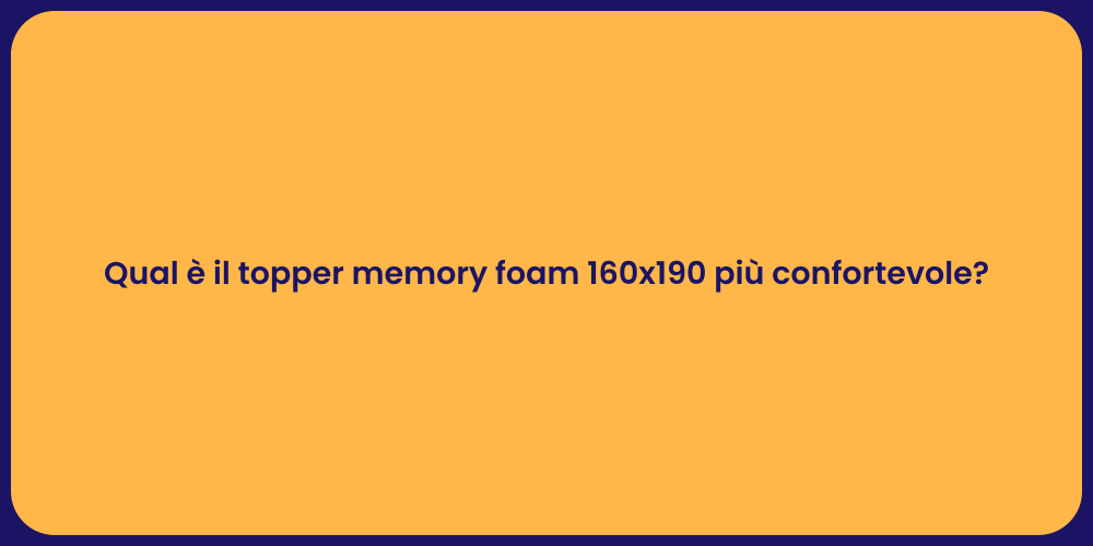 Qual è il topper memory foam 160x190 più confortevole?