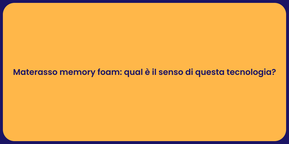 Materasso memory foam: qual è il senso di questa tecnologia?