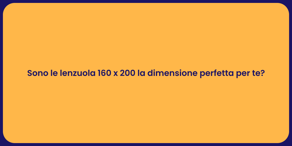 Sono le lenzuola 160 x 200 la dimensione perfetta per te?