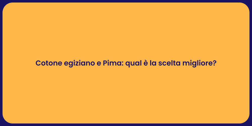 Cotone egiziano e Pima: qual è la scelta migliore?