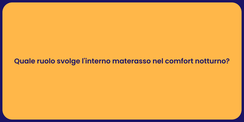 Quale ruolo svolge l'interno materasso nel comfort notturno?