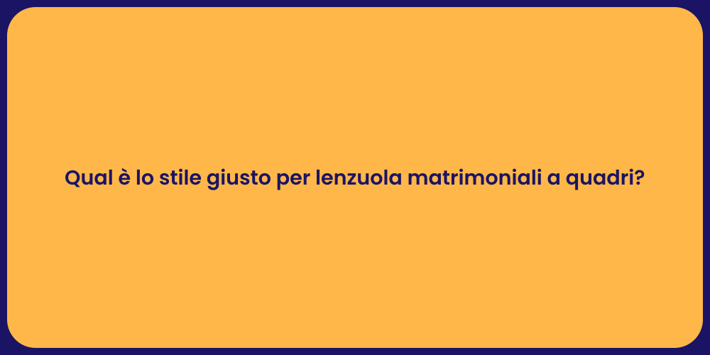 Qual è lo stile giusto per lenzuola matrimoniali a quadri?