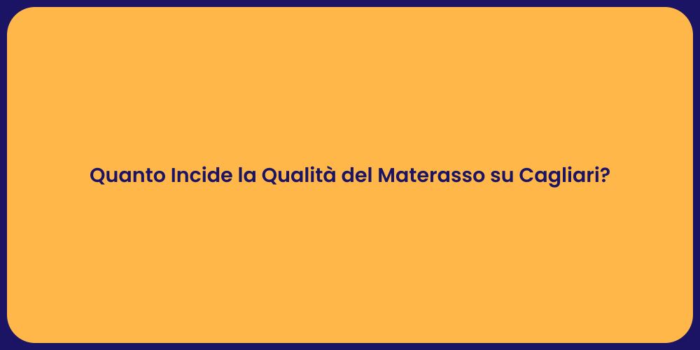 Quanto Incide la Qualità del Materasso su Cagliari?