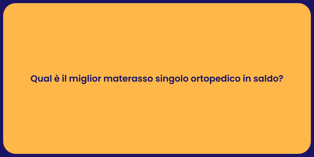 Qual è il miglior materasso singolo ortopedico in saldo?