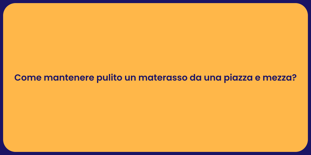 Come mantenere pulito un materasso da una piazza e mezza?