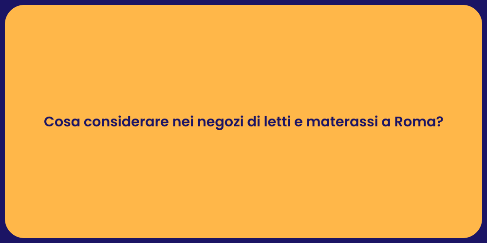 Cosa considerare nei negozi di letti e materassi a Roma?