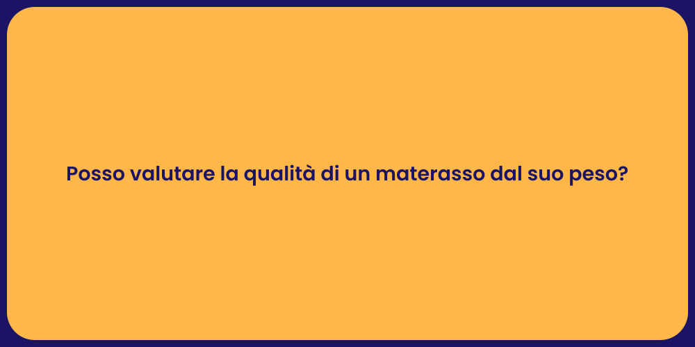 Posso valutare la qualità di un materasso dal suo peso?