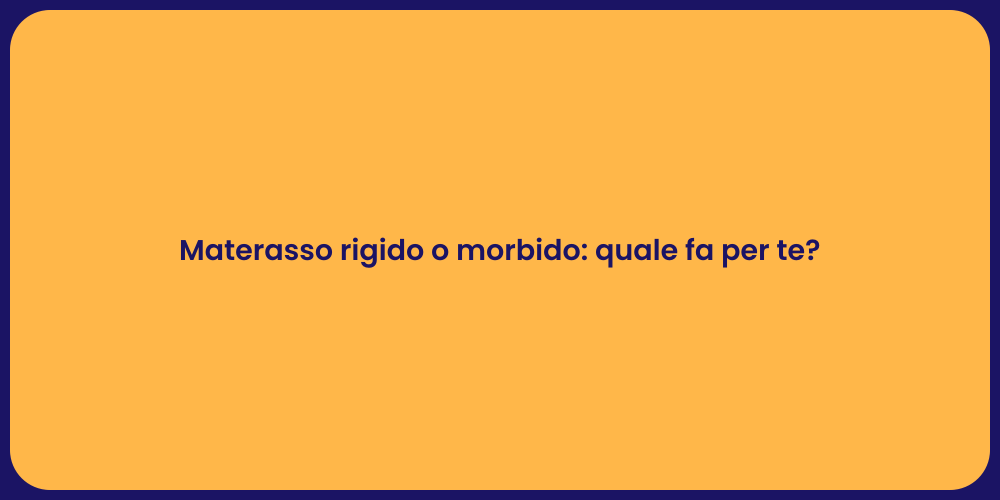 Materasso rigido o morbido: quale fa per te?