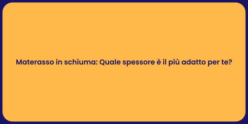 Materasso in schiuma: Quale spessore è il più adatto per te?