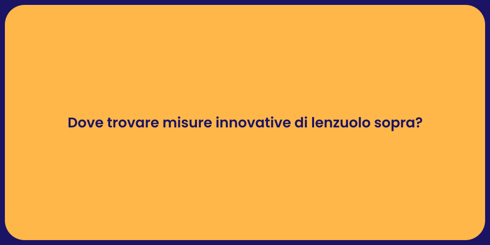 Dove trovare misure innovative di lenzuolo sopra?