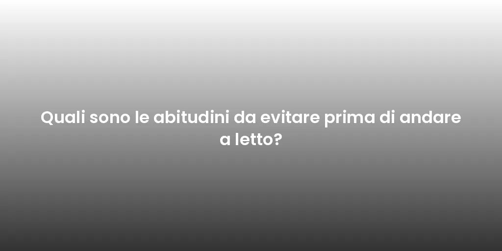 Quali sono le abitudini da evitare prima di andare a letto?
