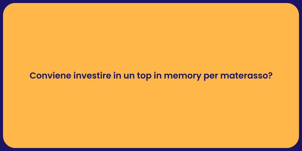 Conviene investire in un top in memory per materasso?