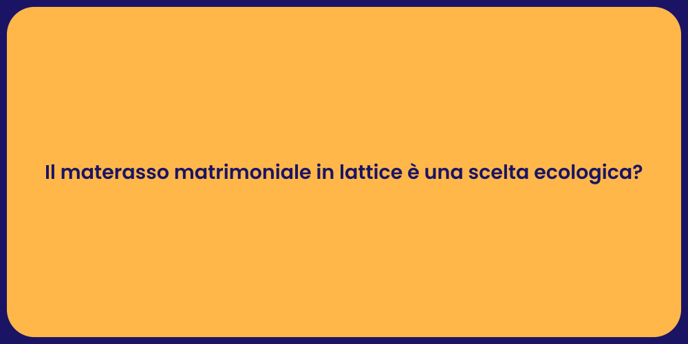 Il materasso matrimoniale in lattice è una scelta ecologica?