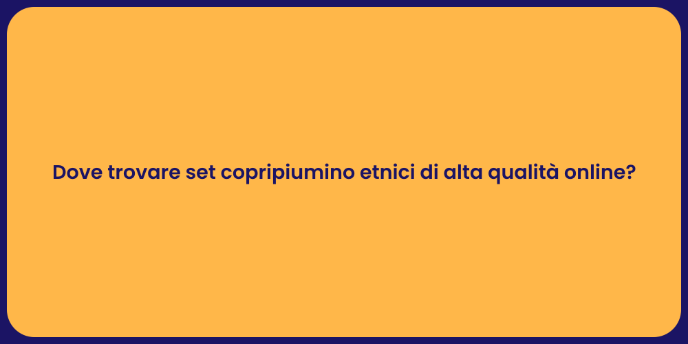 Dove trovare set copripiumino etnici di alta qualità online?