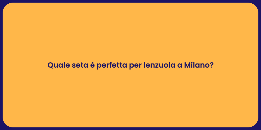 Quale seta è perfetta per lenzuola a Milano?