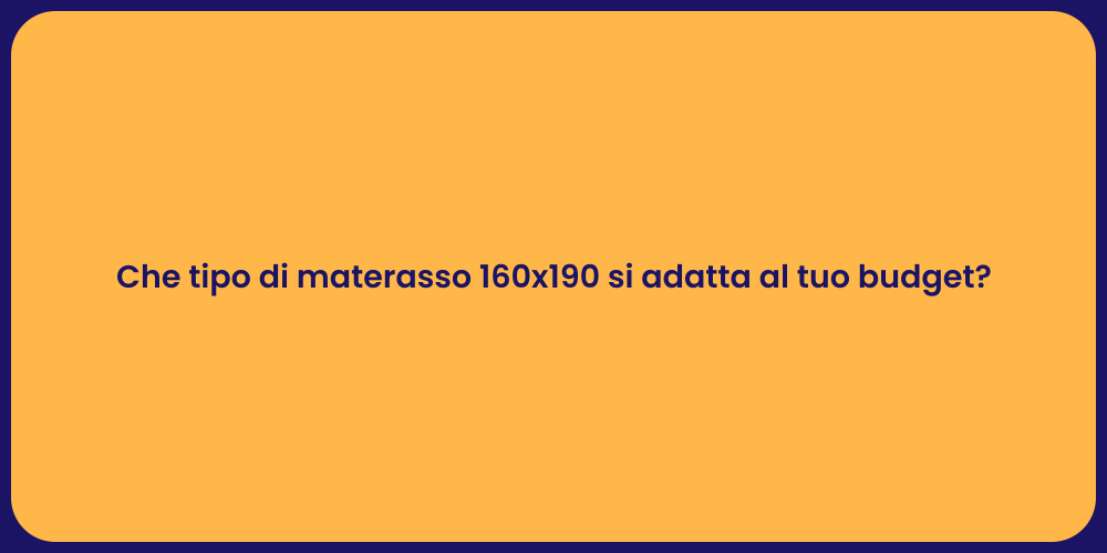 Che tipo di materasso 160x190 si adatta al tuo budget?