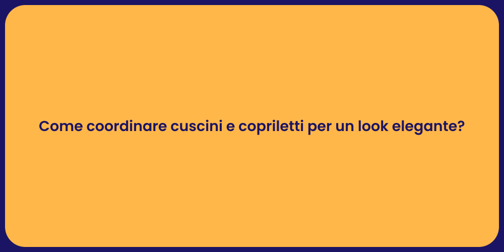 Come coordinare cuscini e copriletti per un look elegante?