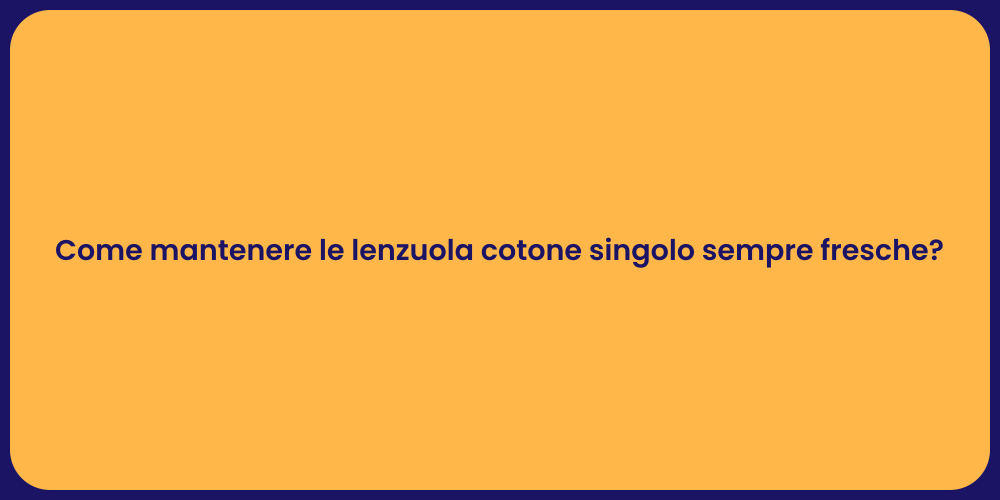 Come mantenere le lenzuola cotone singolo sempre fresche?