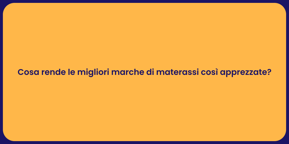 Cosa rende le migliori marche di materassi così apprezzate?
