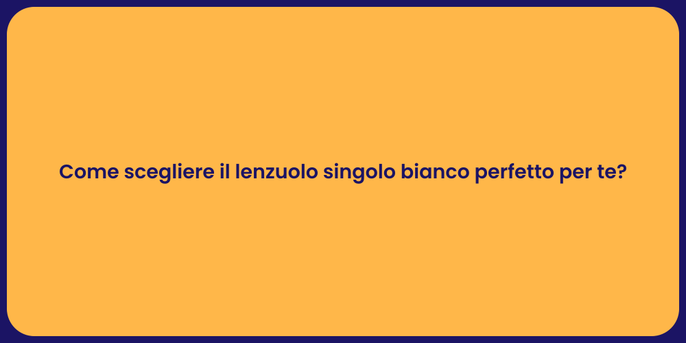 Come scegliere il lenzuolo singolo bianco perfetto per te?